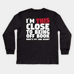 I'm This Close To Being Off Book Kids Long Sleeve T-Shirt